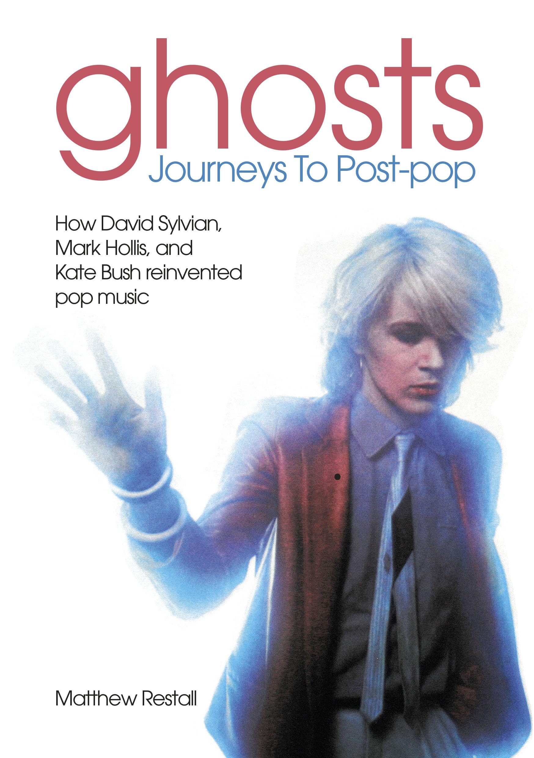 Ghosts: Journeys to Post Pop, How David Sylvan, Mark Hollis and Kate Bush Reinvented Pop Music (New Book)