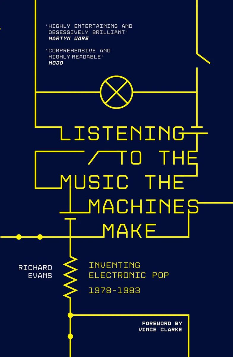 Listening to the Music the Machines Make: Inventing Electronic Pop 1978-1983 (New Book)