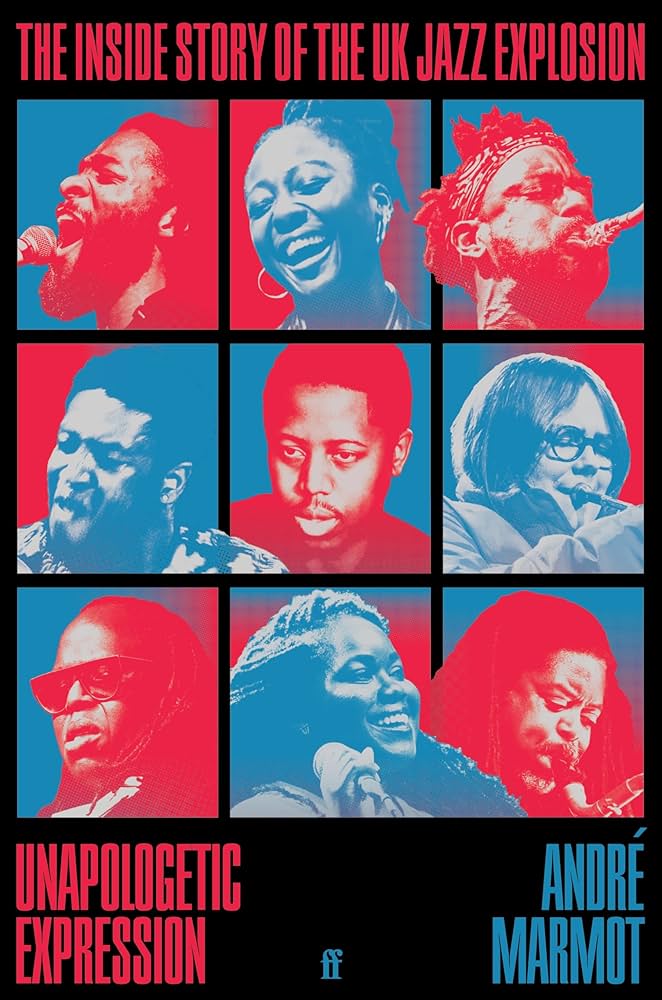 Unapologetic Expression: The Inside Story of the UK Jazz Explosion (New Book)